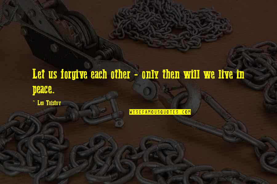 Live And Let Quotes By Leo Tolstoy: Let us forgive each other - only then