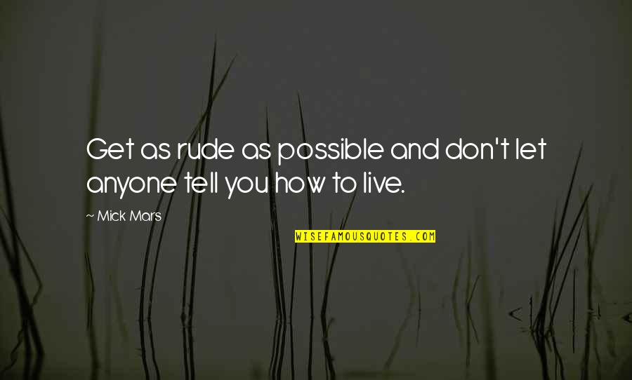Live And Let Quotes By Mick Mars: Get as rude as possible and don't let