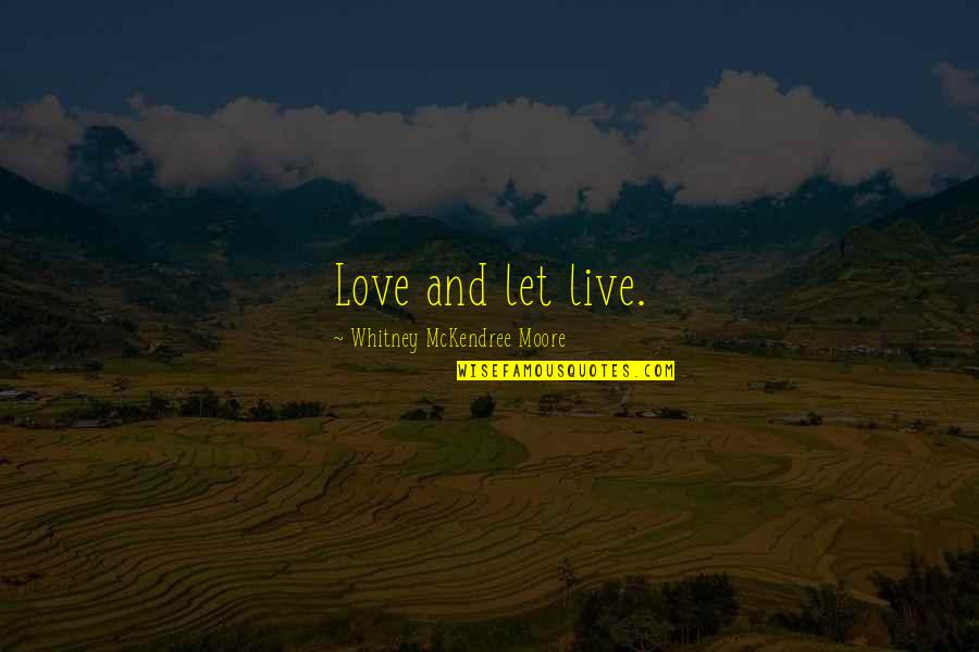 Live And Let Quotes By Whitney McKendree Moore: Love and let live.