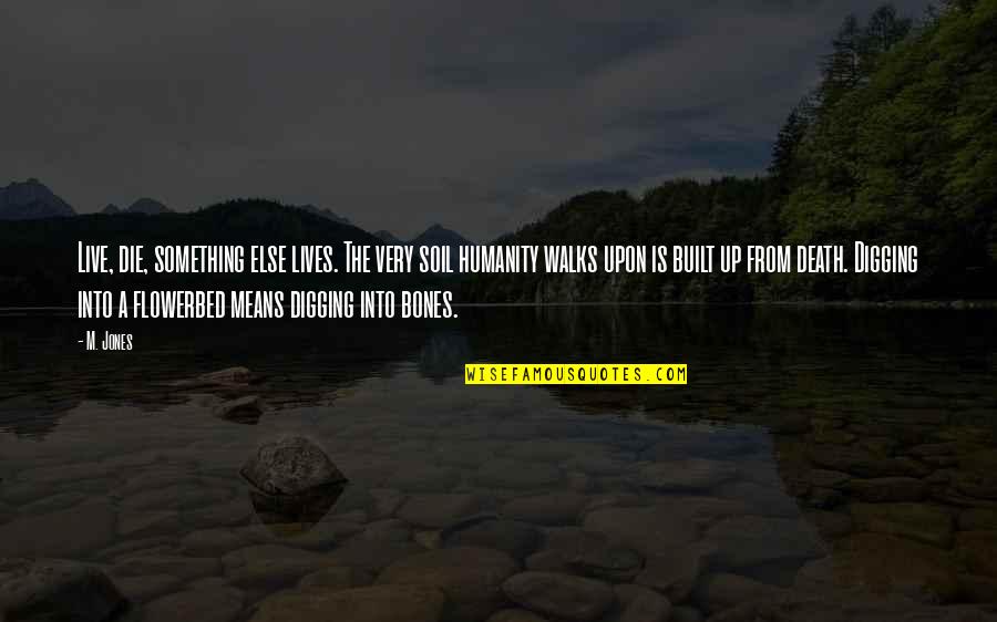 Live And Life Quotes By M. Jones: Live, die, something else lives. The very soil