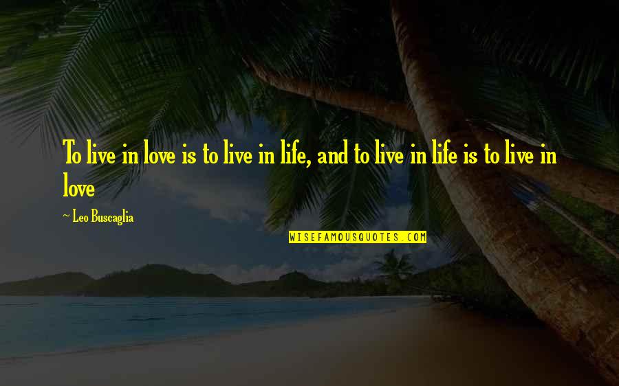 Live And Love Life Quotes By Leo Buscaglia: To live in love is to live in