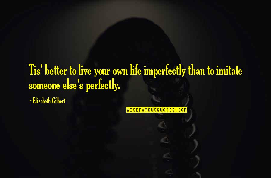 Live And Love Your Life Quotes By Elizabeth Gilbert: Tis' better to live your own life imperfectly