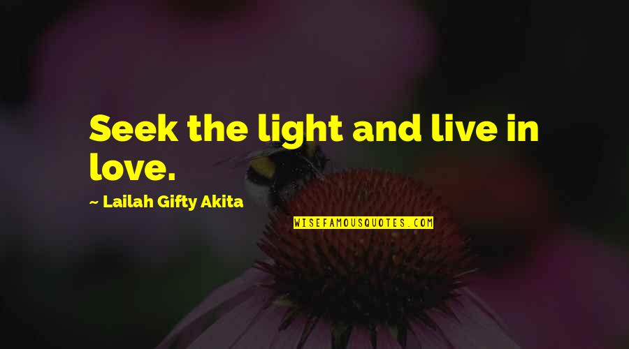 Live And Love Your Life Quotes By Lailah Gifty Akita: Seek the light and live in love.