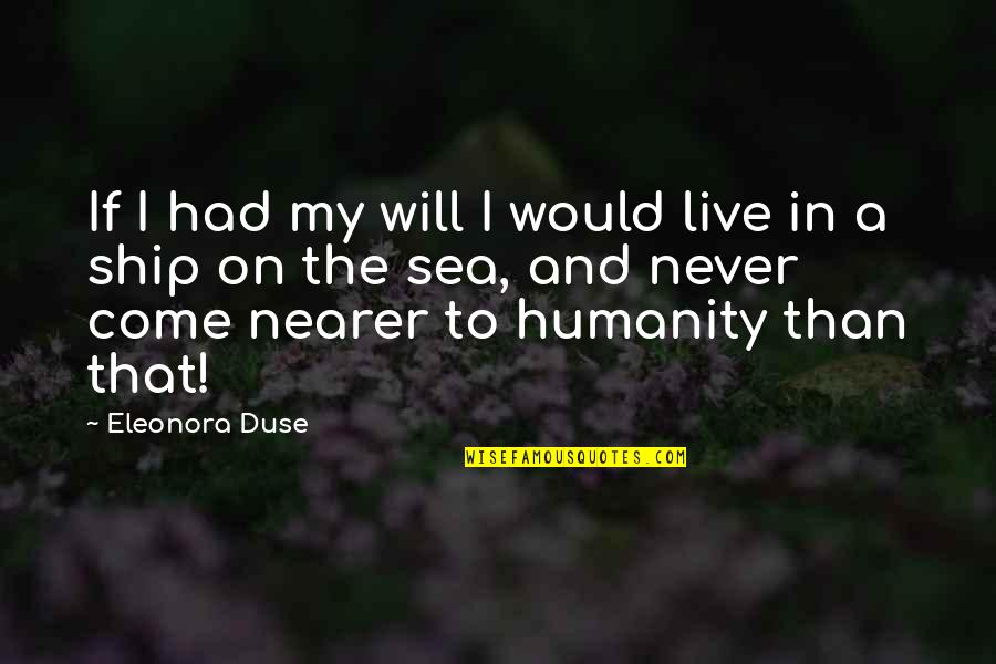 Live And The Sea Quotes By Eleonora Duse: If I had my will I would live