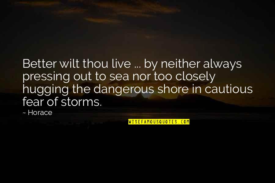 Live And The Sea Quotes By Horace: Better wilt thou live ... by neither always