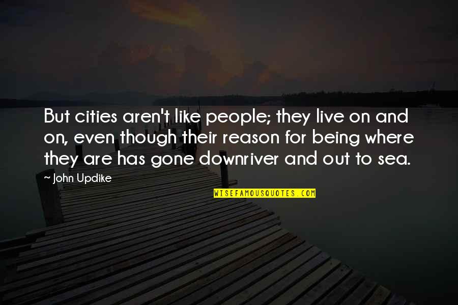 Live And The Sea Quotes By John Updike: But cities aren't like people; they live on