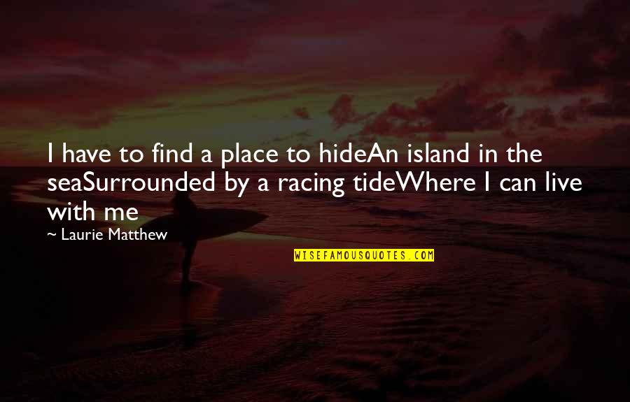 Live And The Sea Quotes By Laurie Matthew: I have to find a place to hideAn