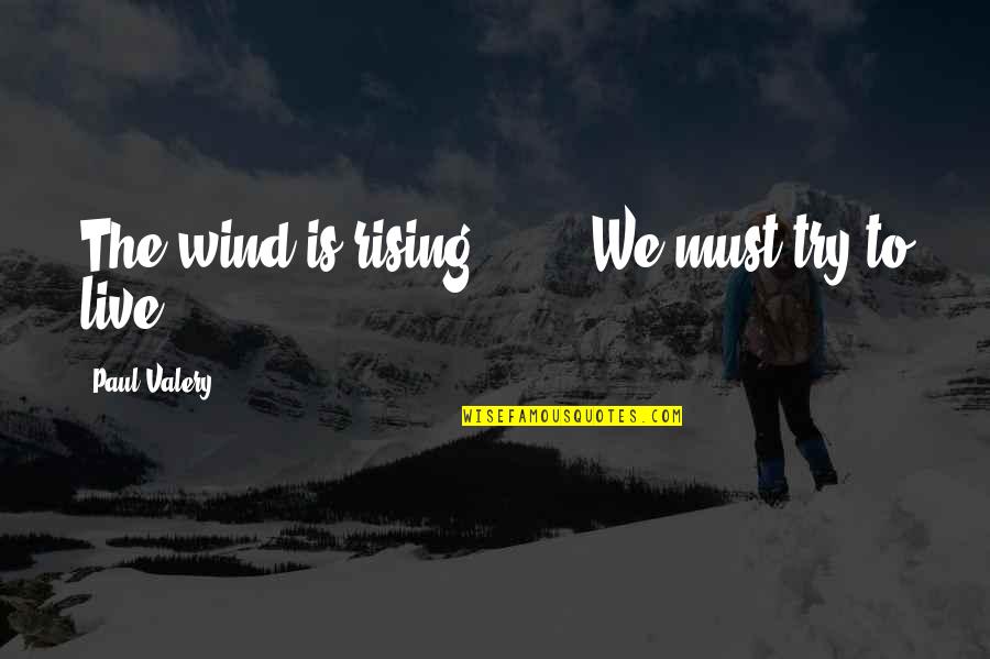 Live And The Sea Quotes By Paul Valery: The wind is rising! . . . We