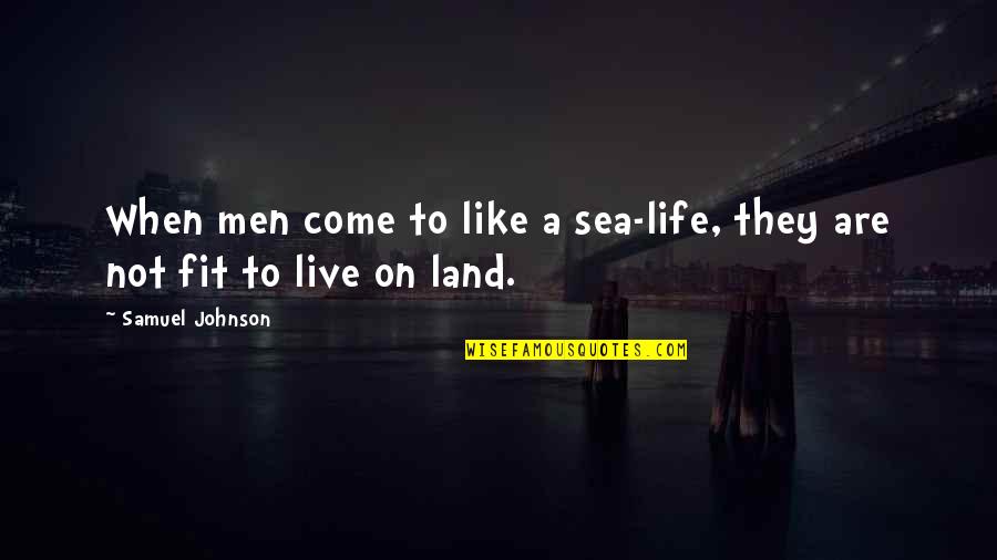 Live And The Sea Quotes By Samuel Johnson: When men come to like a sea-life, they