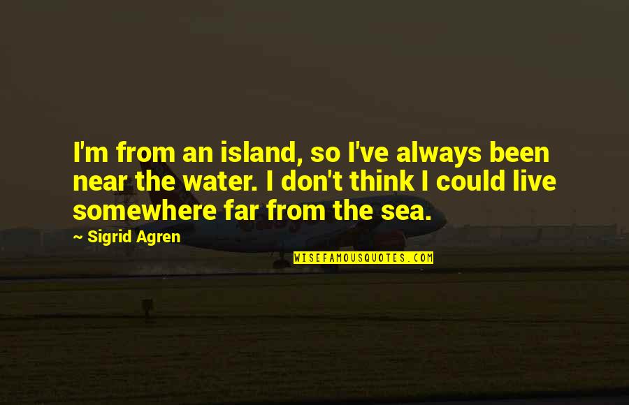 Live And The Sea Quotes By Sigrid Agren: I'm from an island, so I've always been