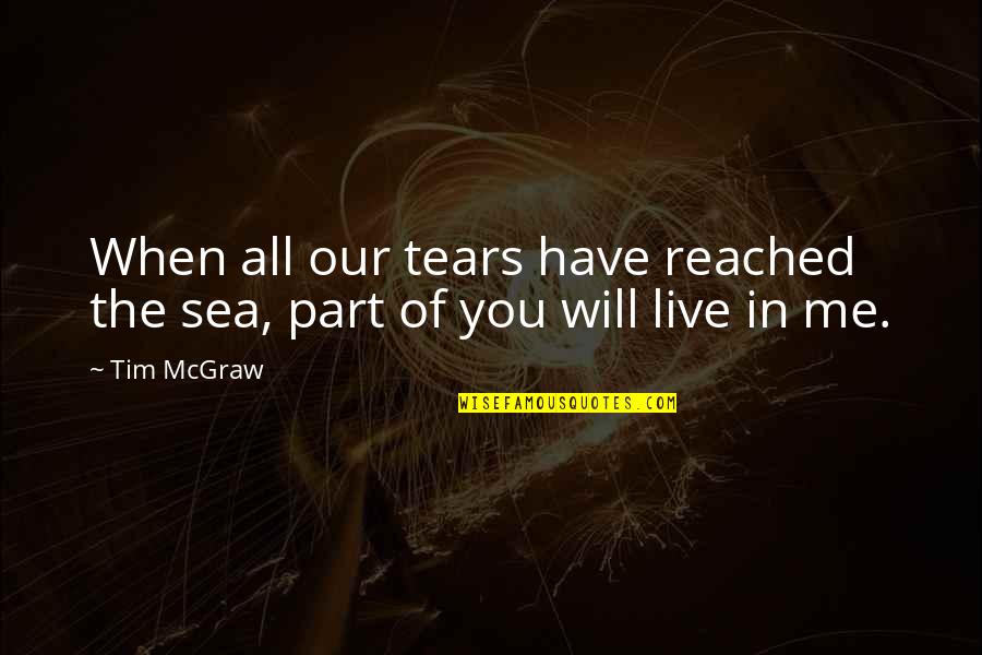 Live And The Sea Quotes By Tim McGraw: When all our tears have reached the sea,