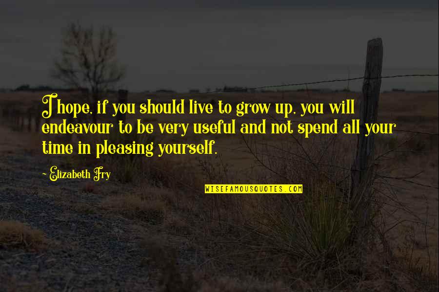 Live And Time Quotes By Elizabeth Fry: I hope, if you should live to grow