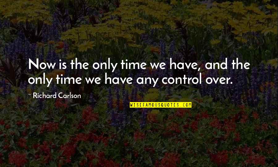 Live And Time Quotes By Richard Carlson: Now is the only time we have, and