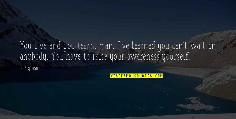Live And You Learn Quotes By Big Sean: You live and you learn, man. I've learned