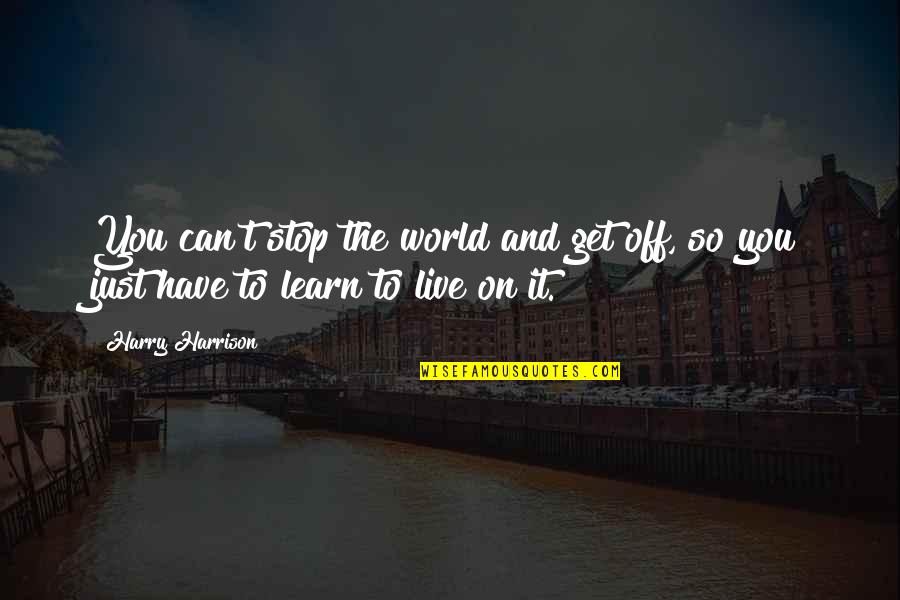 Live And You Learn Quotes By Harry Harrison: You can't stop the world and get off,