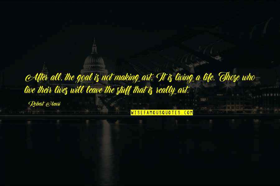 Live Art Quotes By Robert Henri: After all, the goal is not making art. Live Art Quotes By Robert Henri: After all, the goal is not making art.