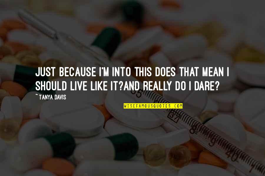 Live Art Quotes By Tanya Davis: Just because I'm into this Does that mean