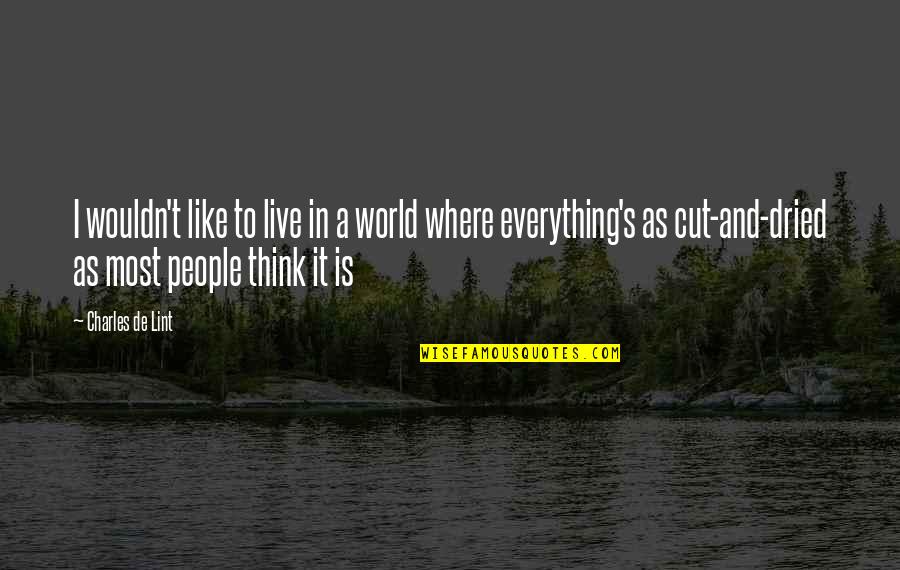 Live As Quotes By Charles De Lint: I wouldn't like to live in a world Live As Quotes By Charles De Lint: I wouldn't like to live in a world