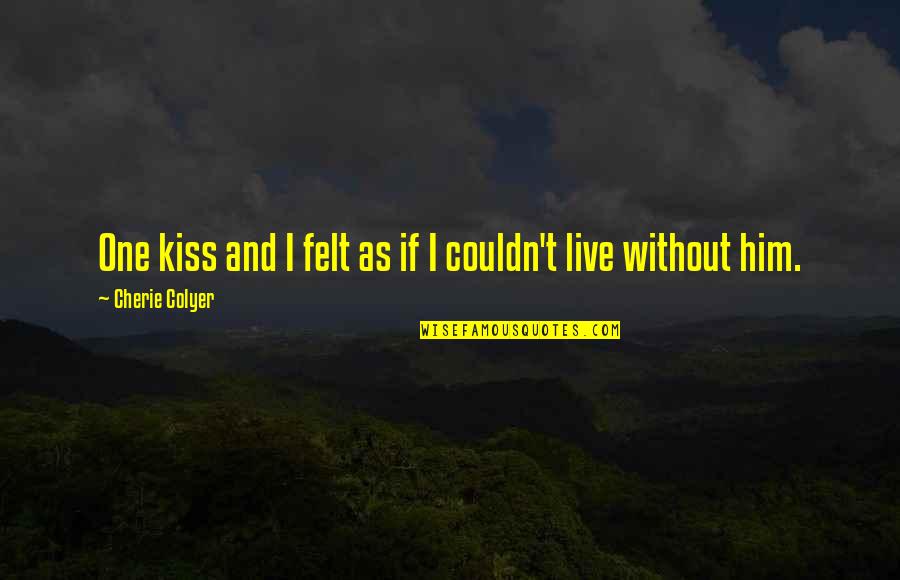 Live As Quotes By Cherie Colyer: One kiss and I felt as if I Live As Quotes By Cherie Colyer: One kiss and I felt as if I
