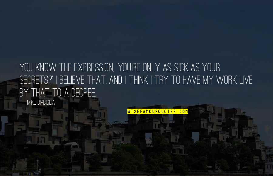 Live As Quotes By Mike Birbiglia: You know the expression, 'You're only as sick Live As Quotes By Mike Birbiglia: You know the expression, 'You're only as sick