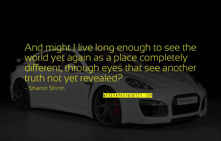 Live As Quotes By Sharon Shinn: And might I live long enough to see Live As Quotes By Sharon Shinn: And might I live long enough to see