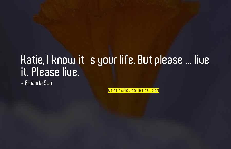 Live As You Please Quotes By Amanda Sun: Katie, I know it's your life. But please