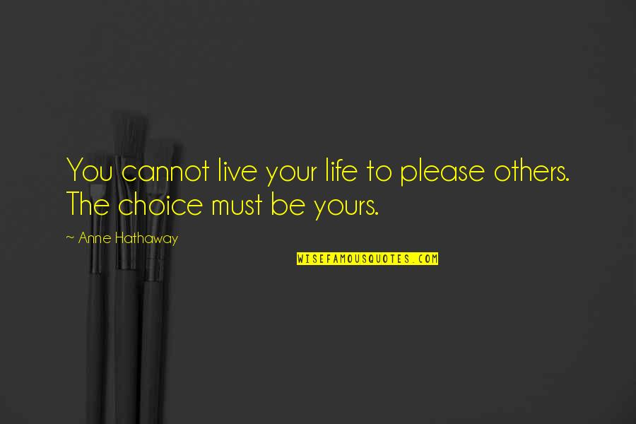 Live As You Please Quotes By Anne Hathaway: You cannot live your life to please others.