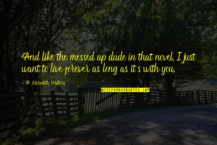 Live As You Want Quotes By A Meredith Walters: And like the messed up dude in that