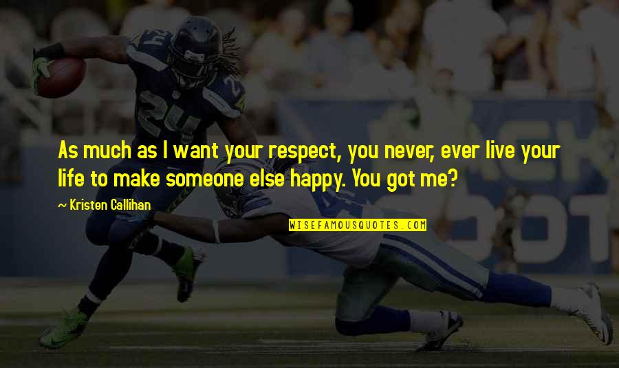 Live As You Want Quotes By Kristen Callihan: As much as I want your respect, you