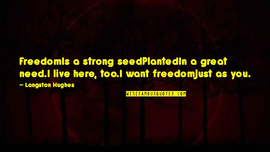 Live As You Want Quotes By Langston Hughes: FreedomIs a strong seedPlantedIn a great need.I live