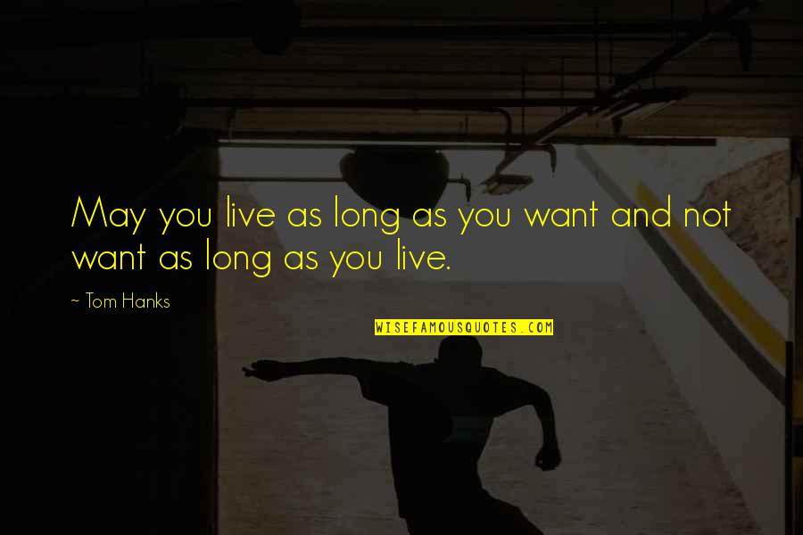 Live As You Want Quotes By Tom Hanks: May you live as long as you want