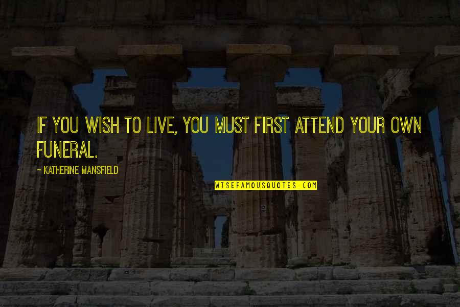 Live As You Wish Quotes By Katherine Mansfield: If you wish to live, you must first