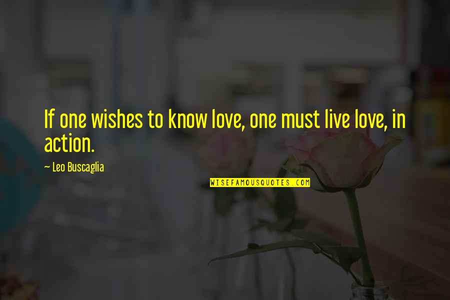 Live As You Wish Quotes By Leo Buscaglia: If one wishes to know love, one must