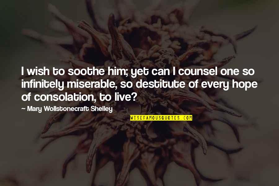 Live As You Wish Quotes By Mary Wollstonecraft Shelley: I wish to soothe him; yet can I