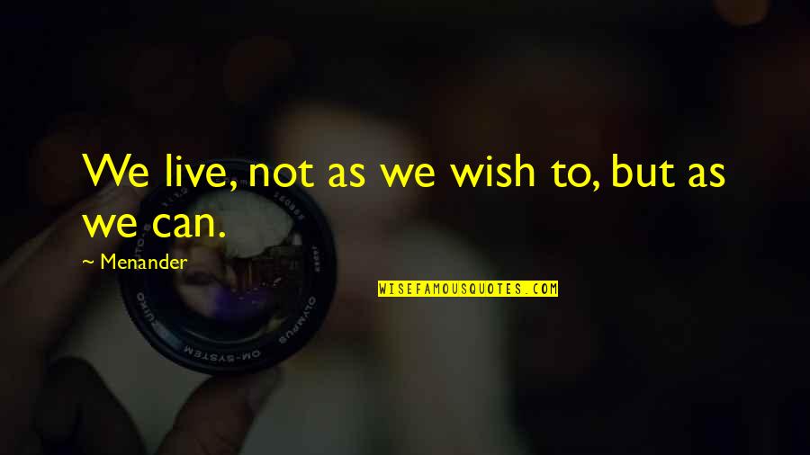 Live As You Wish Quotes By Menander: We live, not as we wish to, but