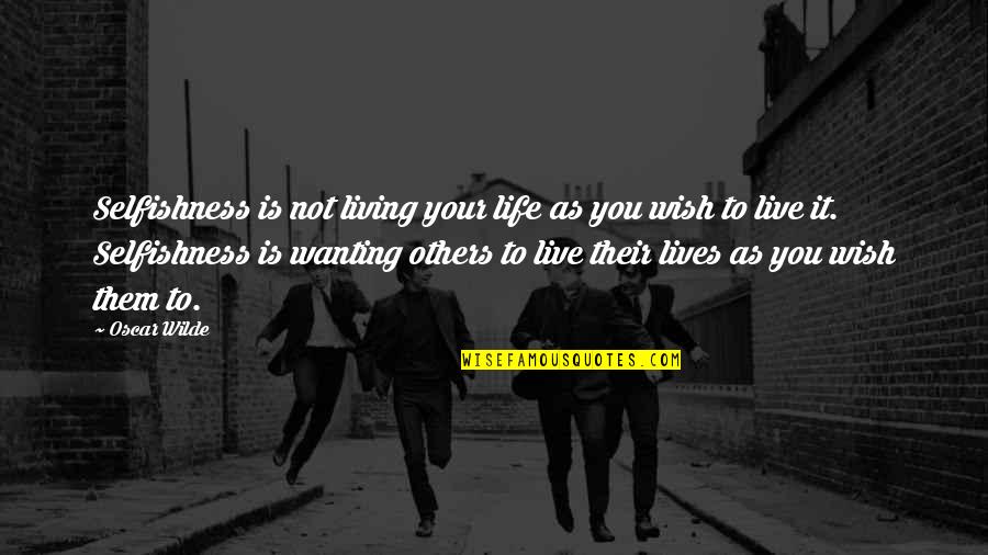 Live As You Wish Quotes By Oscar Wilde: Selfishness is not living your life as you