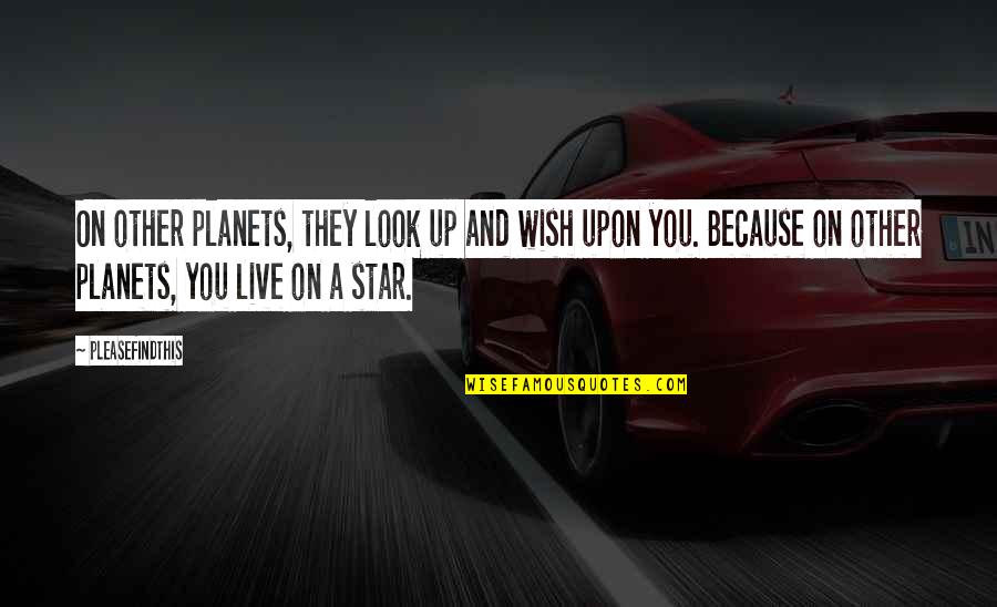 Live As You Wish Quotes By Pleasefindthis: On other planets, they look up and wish