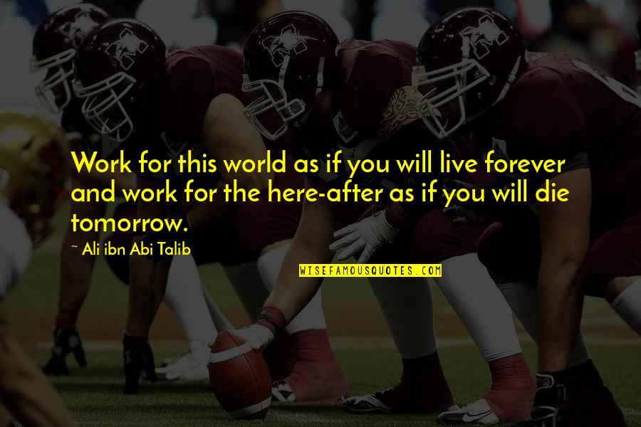 Live As You'll Die Tomorrow Quotes By Ali Ibn Abi Talib: Work for this world as if you will