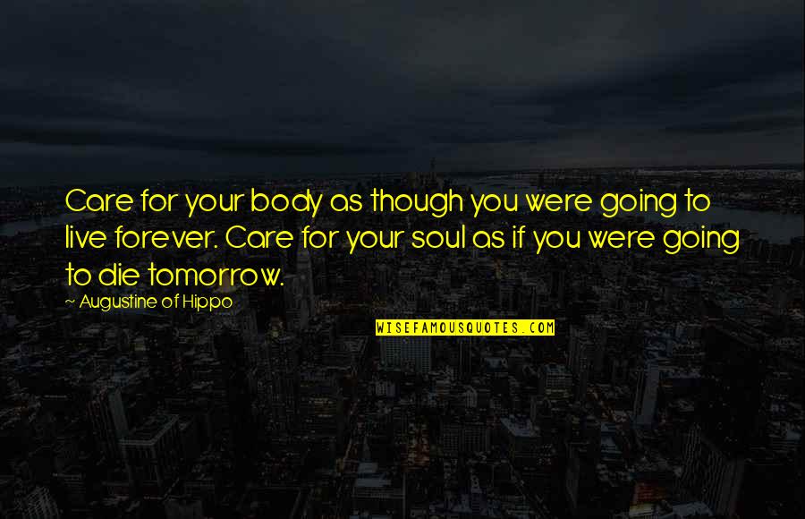 Live As You'll Die Tomorrow Quotes By Augustine Of Hippo: Care for your body as though you were