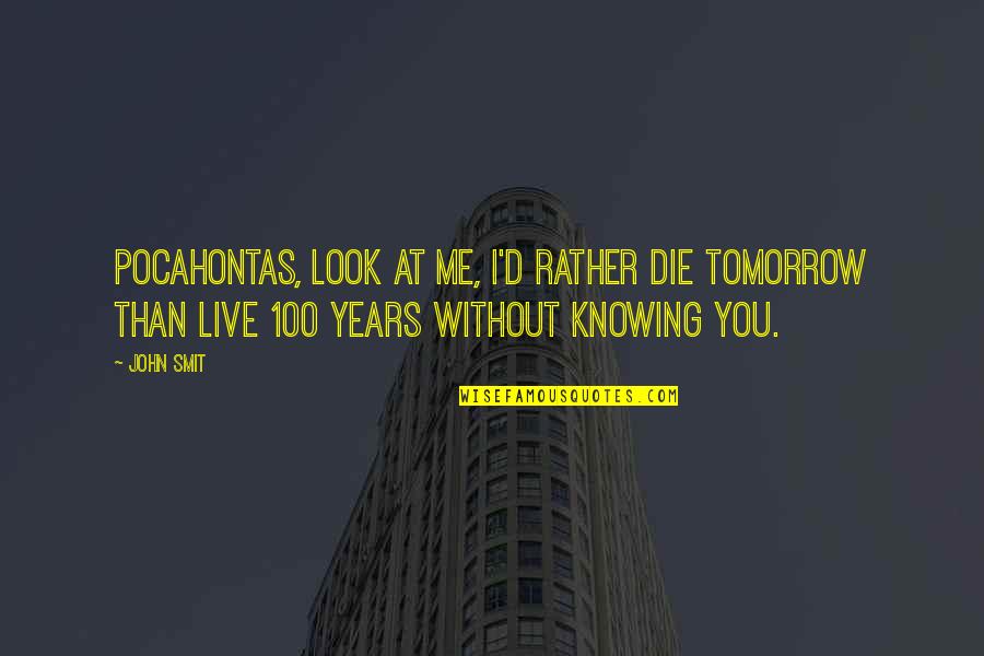 Live As You'll Die Tomorrow Quotes By John Smit: Pocahontas, look at me, I'd rather die tomorrow