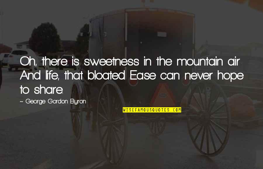 Live Authentic Quotes By George Gordon Byron: Oh, there is sweetness in the mountain air