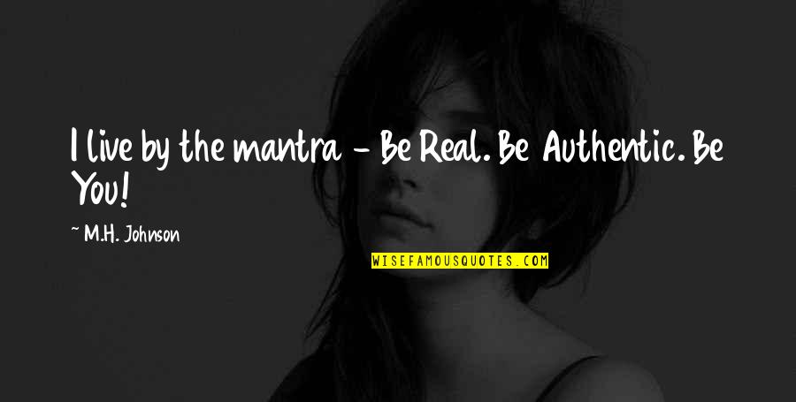 Live Authentic Quotes By M.H. Johnson: I live by the mantra - Be Real.