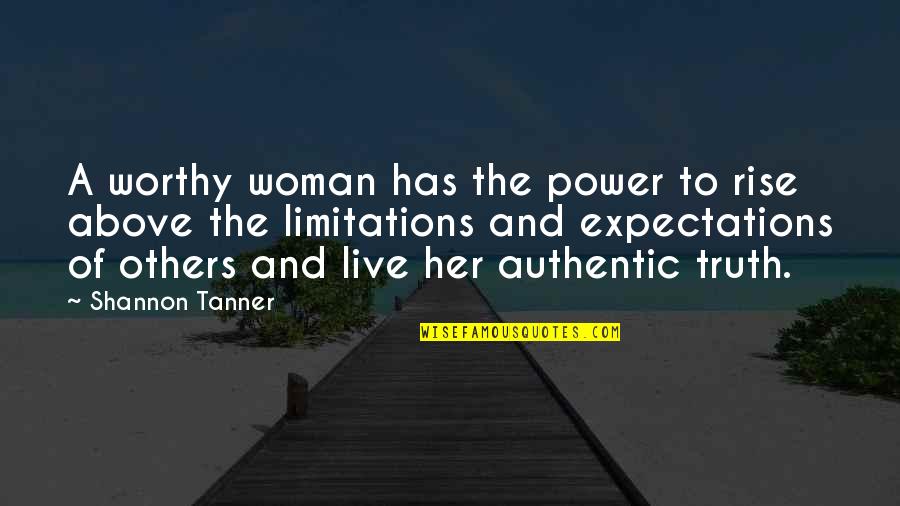 Live Authentic Quotes By Shannon Tanner: A worthy woman has the power to rise