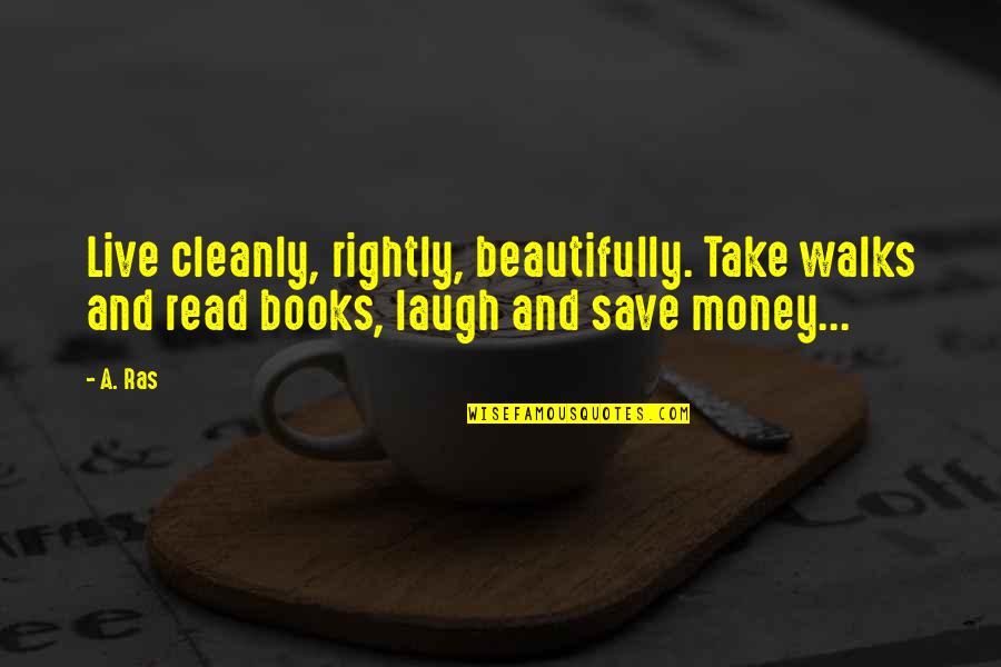 Live Beautifully Quotes By A. Ras: Live cleanly, rightly, beautifully. Take walks and read