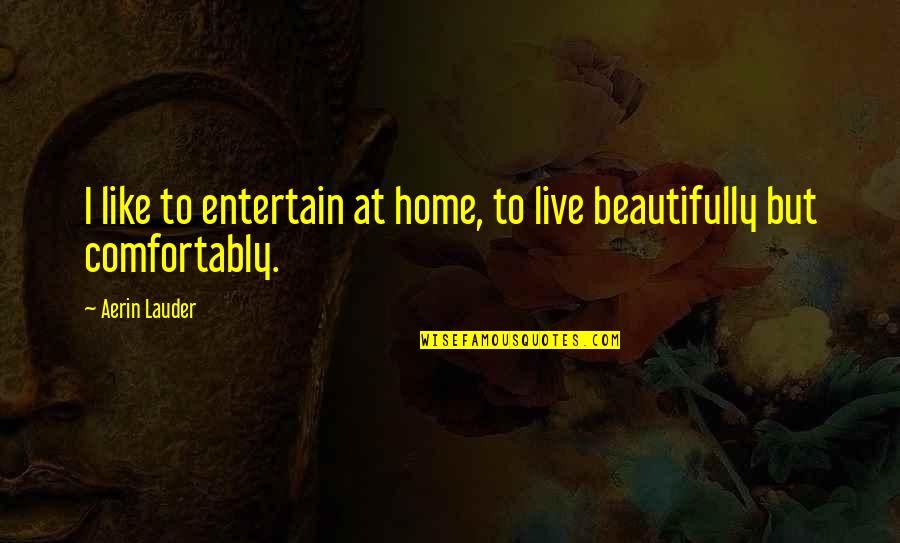 Live Beautifully Quotes By Aerin Lauder: I like to entertain at home, to live