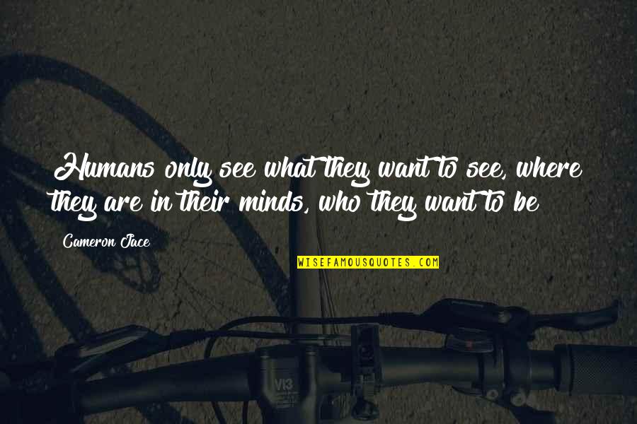 Live Beautifully Quotes By Cameron Jace: Humans only see what they want to see,