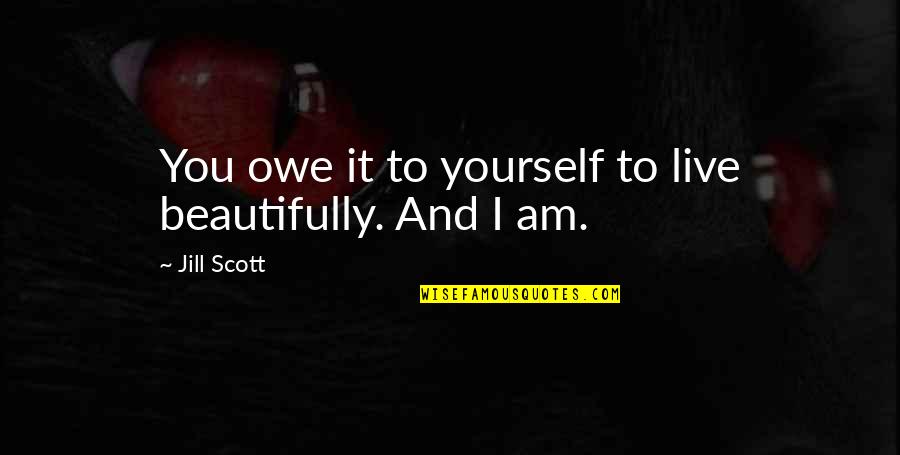 Live Beautifully Quotes By Jill Scott: You owe it to yourself to live beautifully.