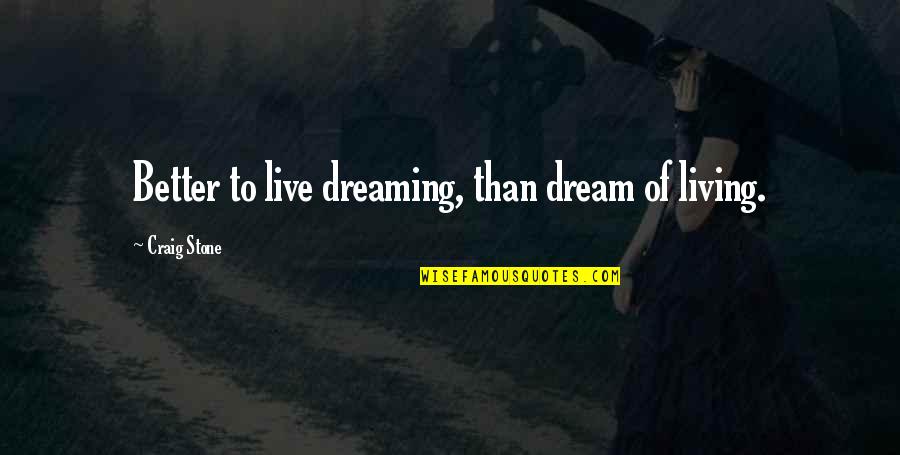 Live Better Life Quotes By Craig Stone: Better to live dreaming, than dream of living. Live Better Life Quotes By Craig Stone: Better to live dreaming, than dream of living.