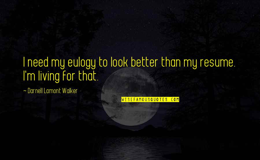 Live Better Life Quotes By Darnell Lamont Walker: I need my eulogy to look better than Live Better Life Quotes By Darnell Lamont Walker: I need my eulogy to look better than