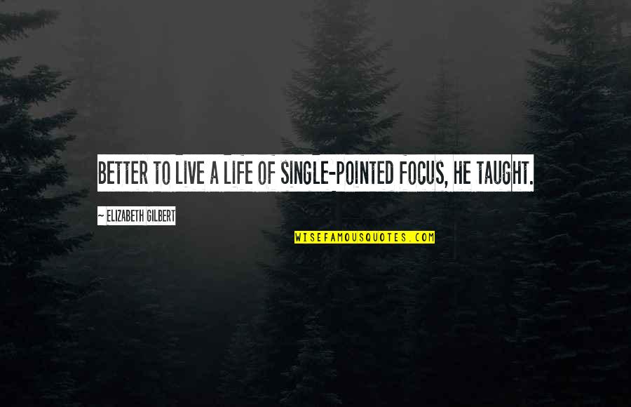 Live Better Life Quotes By Elizabeth Gilbert: Better to live a life of single-pointed focus, Live Better Life Quotes By Elizabeth Gilbert: Better to live a life of single-pointed focus,